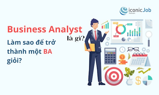 Business Analyst là gì? Làm sao để trở thành một BA giỏi?