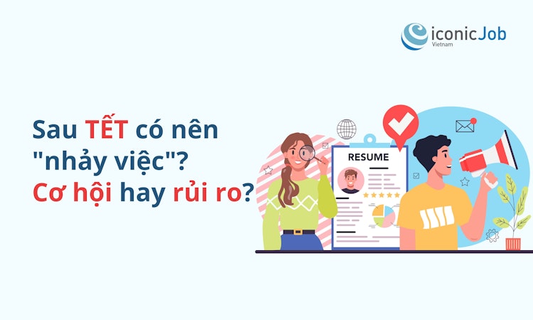 Sau Tết có nên "nhảy việc"? Cơ hội hay rủi ro?