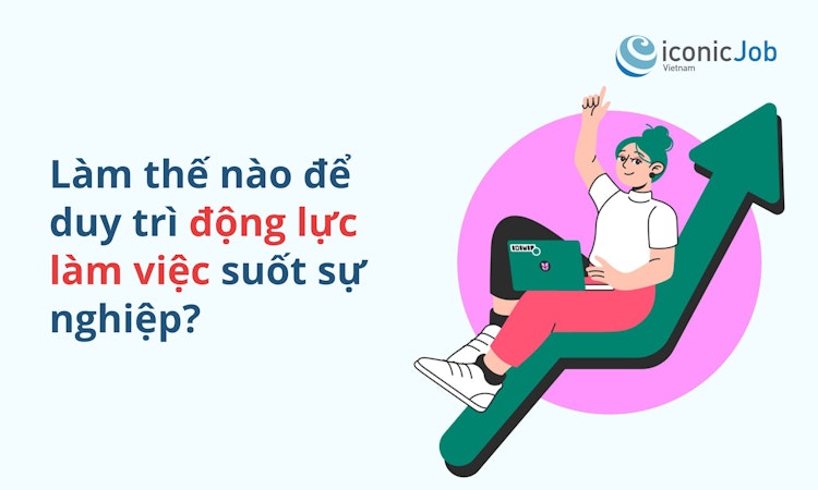 Làm thế nào để duy trì động lực làm việc suốt sự nghiệp?