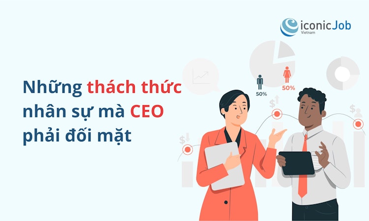 Những thách thức nhân sự mà CEO phải đối mặt