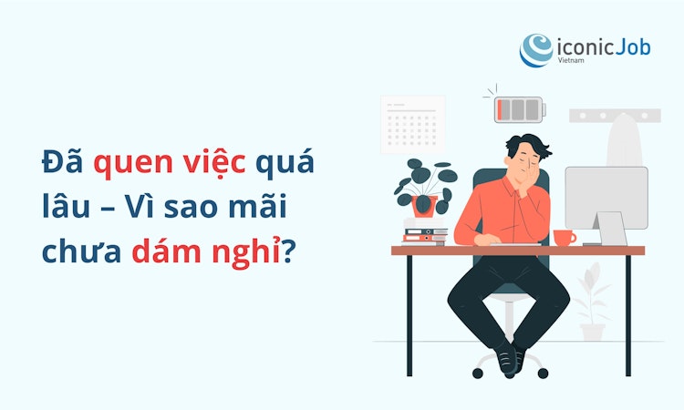 Đã quen việc quá lâu – Vì sao mãi chưa dám nghỉ?