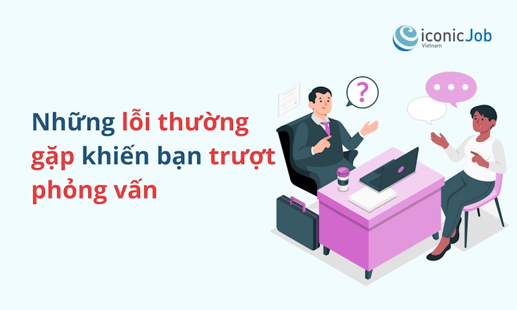 Những lỗi thường gặp khiến bạn trượt phỏng vấn