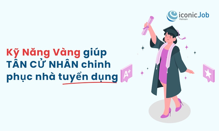 Kỹ năng vàng giúp tân cử nhân chinh phục nhà tuyển dụng