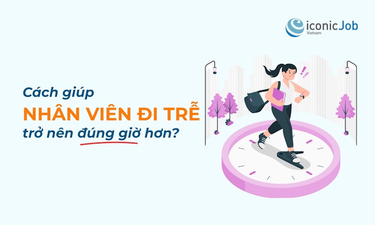 Cách giúp nhân viên đi trễ trở nên đúng giờ hơn?