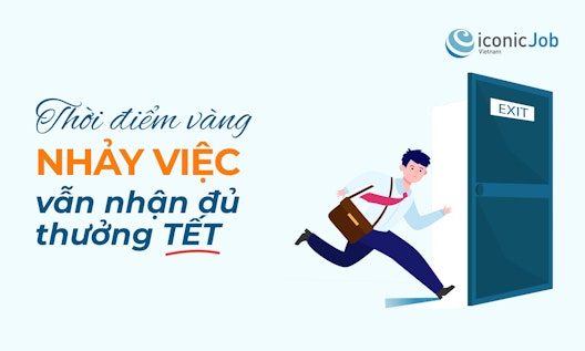 Thời điểm vàng để nhảy việc nhưng vẫn nhận đủ thưởng Tết