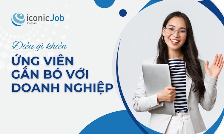 Điều gì thực sự khiến ứng viên chọn gắn bó với doanh nghiệp