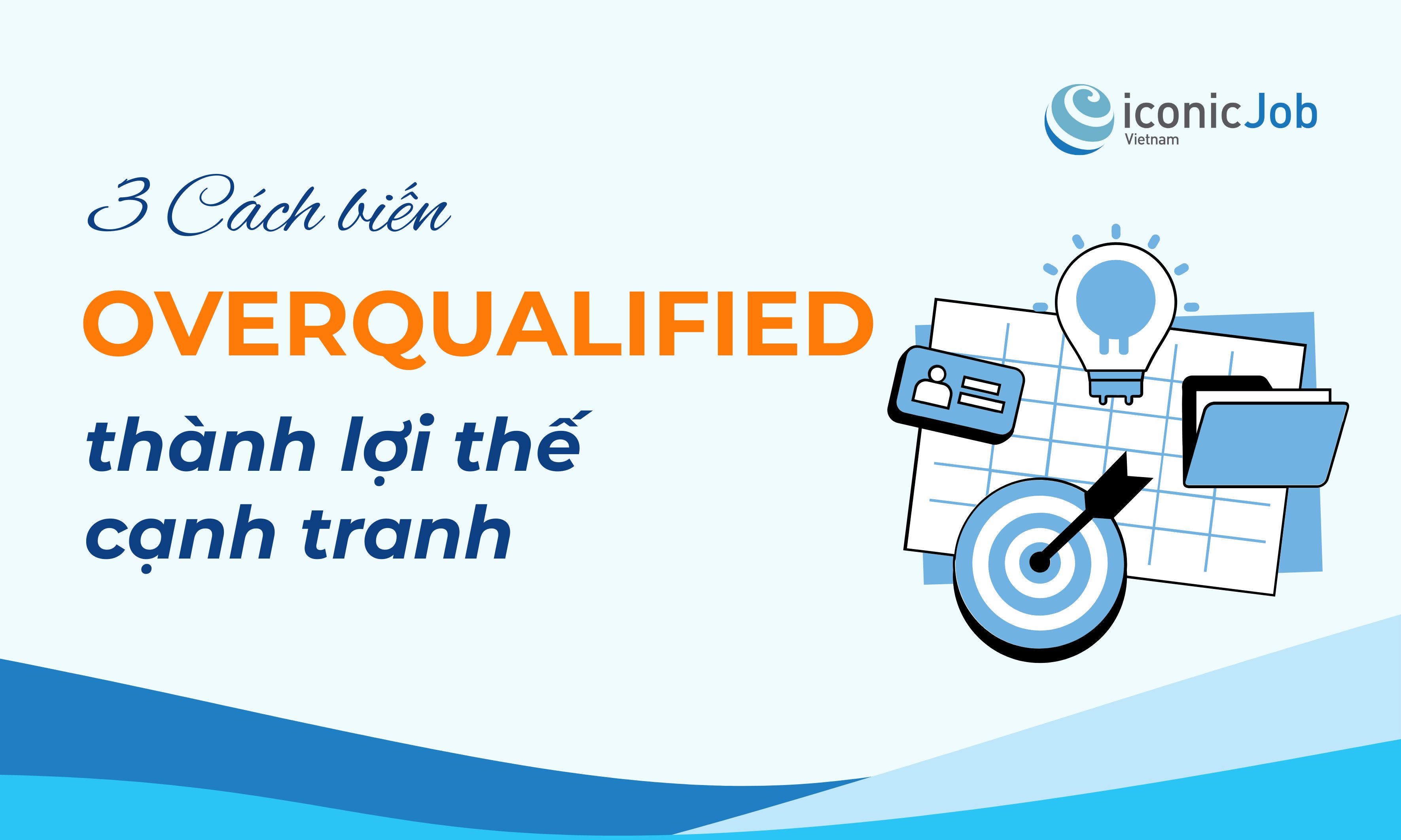Overqualified là gì? 3 cách biến 