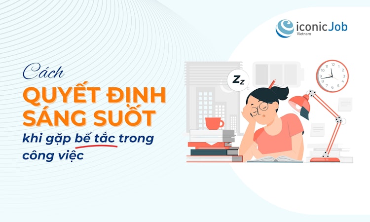 Cách ra quyết định sáng suốt khi gặp bế tắc trong công việc