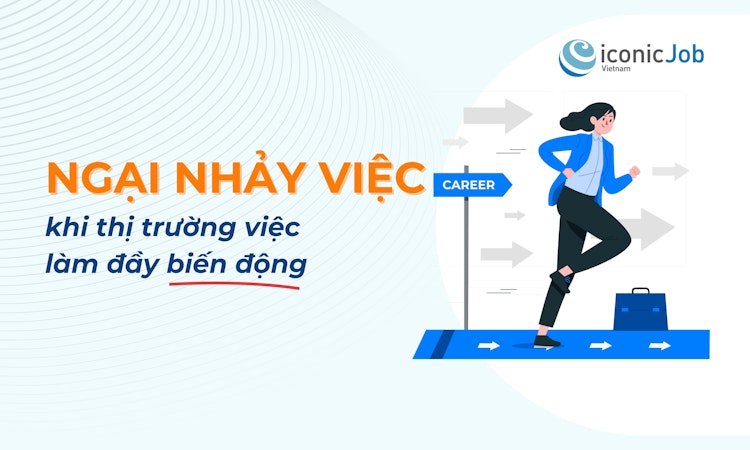 Ngại nhảy việc vì lo không tìm được việc trong thị trường việc làm đầy biến động