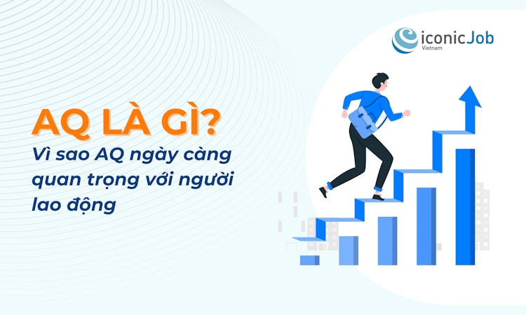 Chỉ số AQ là gì? Vì sao AQ ngày càng quan trọng với người lao động hiện đại?