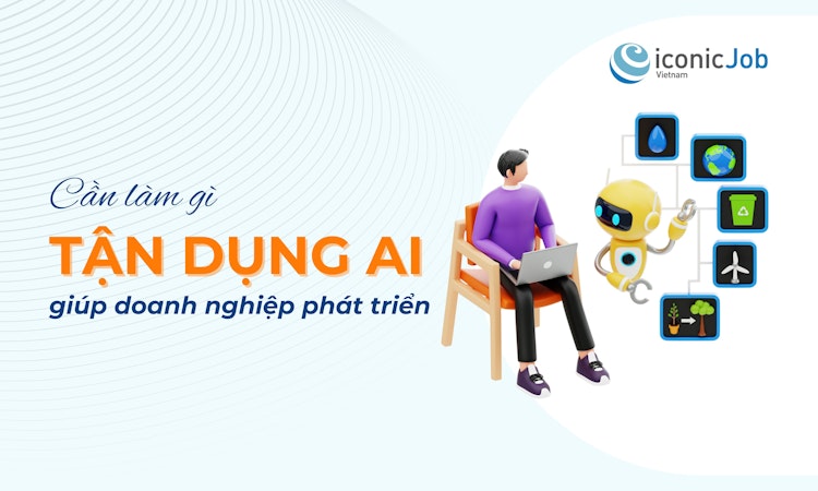 Lãnh đạo cần làm gì để tận dụng AI giúp doanh nghiệp phát triển
