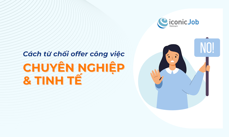 Cách từ chối offer công việc chuyên nghiệp & tinh tế