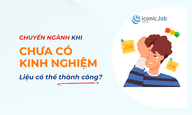 Phát Triển Sự Nghiệp: Chuyển Ngành Khi Chưa Có Kinh Nghiệm – Liệu Có Thể Thành Công?
