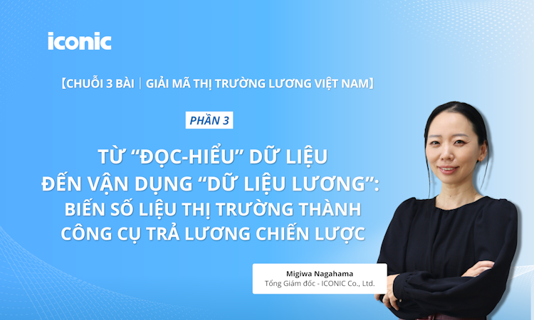 Phần 3 | Từ “đọc-hiểu” dữ liệu đến vận dụng “dữ liệu lương”: Biến số liệu thị trường thành công cụ trả lương chiến lược