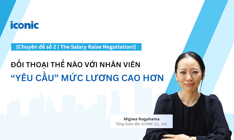 [Chuyên đề số 2 | The Salary Raise Negotiation!] Đối thoại thế nào với nhân viên “yêu cầu” mức lương cao hơn?