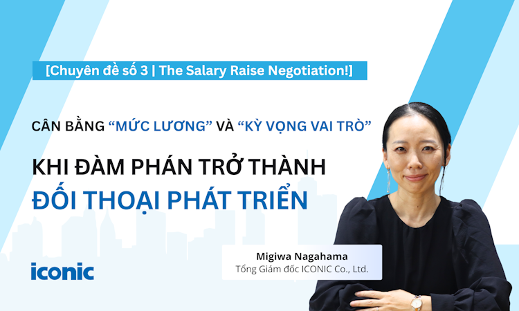 [Chuyên đề số 3 | The Salary Raise Negotiation!] Cân bằng “Mức lương” và “Kỳ vọng vai trò”: Khi đàm phán trở thành đối thoại phát triển