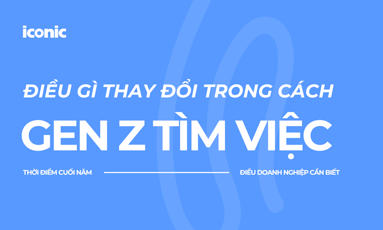 Điều gì thay đổi trong cách Gen Z tìm việc
