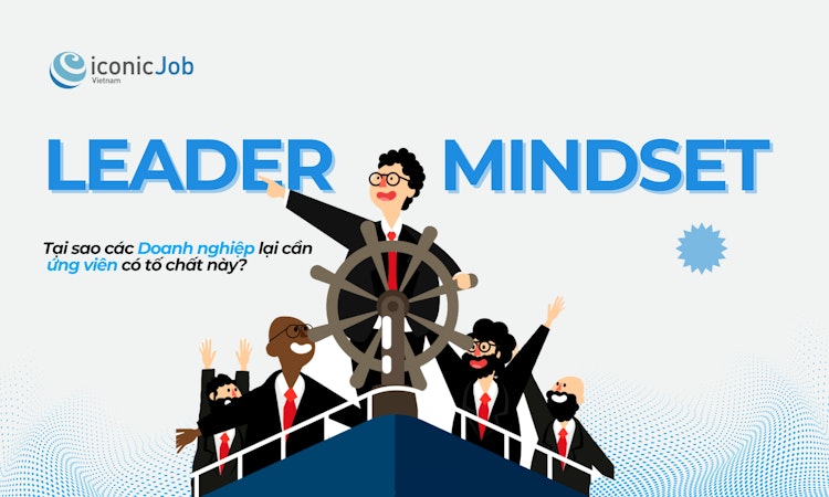 Leader Mindset – Tại sao các Doanh nghiệp lại cần ứng viên có tố chất này?