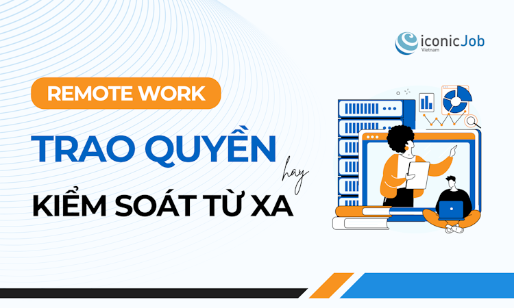 Remote work: Trao quyền hay đang kiểm soát từ xa?