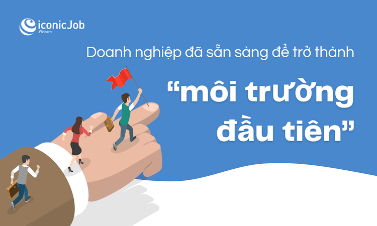 Doanh nghiệp đã sẵn sàng để trở thành “môi trường đầu tiên”?