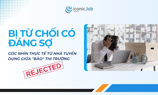 Bị Từ Chối Có Đáng Sợ? Góc Nhìn Thực Tế Từ Nhà Tuyển Dụng Giữa "Bão" Thị Trường
