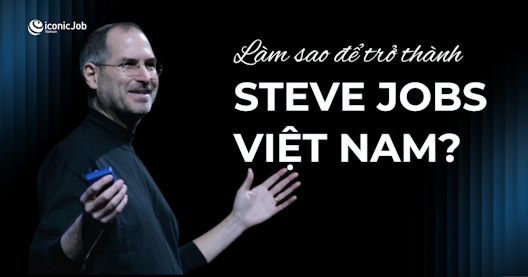 Làm thế nào để trở thành Steve Jobs Việt Nam?