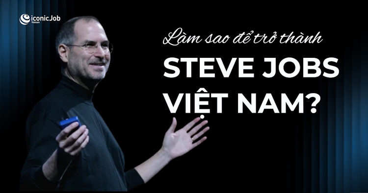 Làm thế nào để trở thành Steve Jobs Việt Nam?