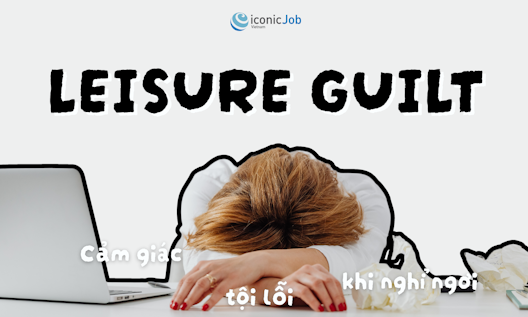 Leisure Guilt: Cảm giác tội lỗi khi nghỉ ngơi