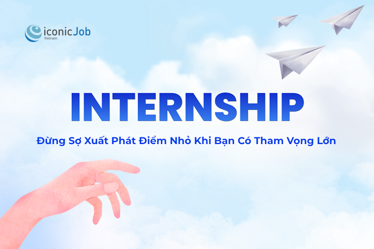 Internship - Thực Tập: Bước Tiến Nhỏ, Lợi Ích Lớn Cho Sự Nghiệp