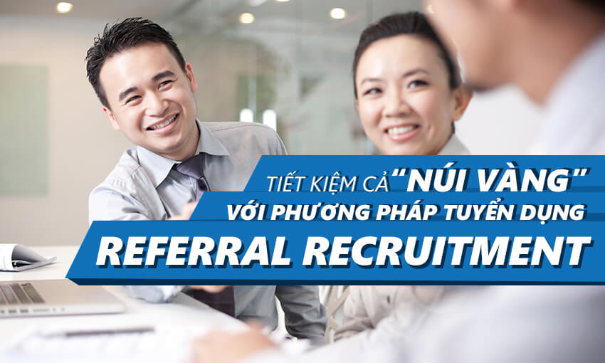 Referral Recruitment – Phương pháp tuyển dụng giúp bạn tiết kiệm được cả “núi vàng”!