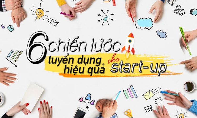 6 chiến lược tuyển dụng giúp Start-up tiết kiệm tối đa chi phí