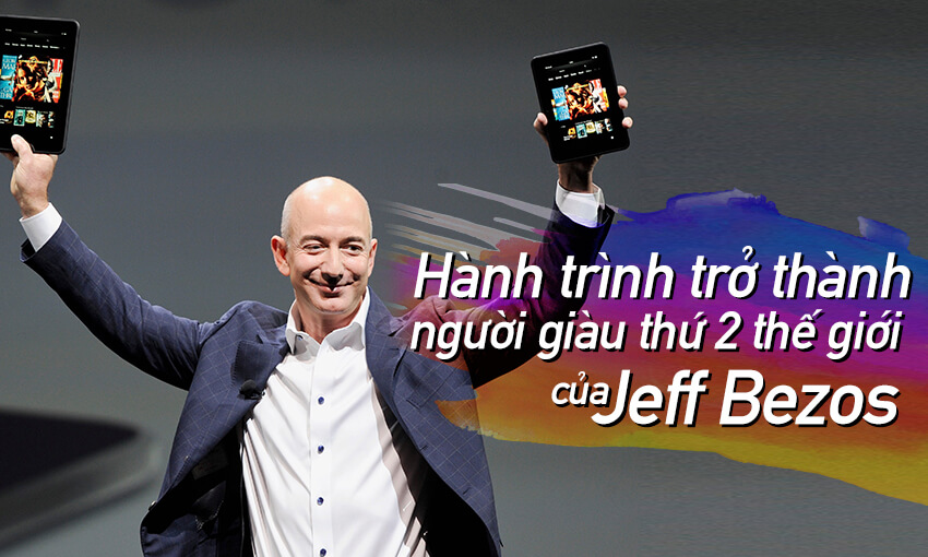 Hành trình trở thành người giàu thứ 2 thế giới của Jeff Bezos