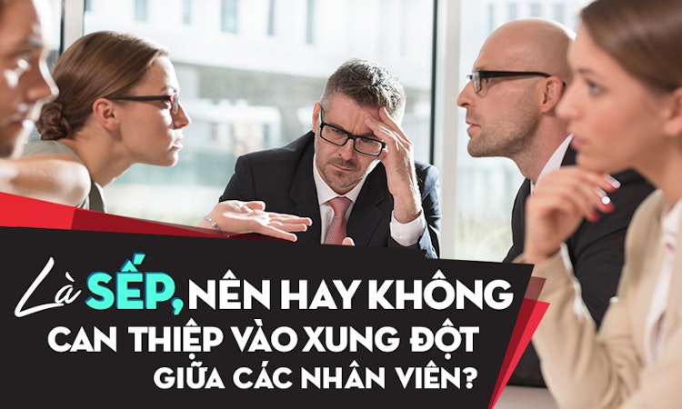 Là sếp, nên hay không can thiệp vào xung đột giữa các nhân viên?