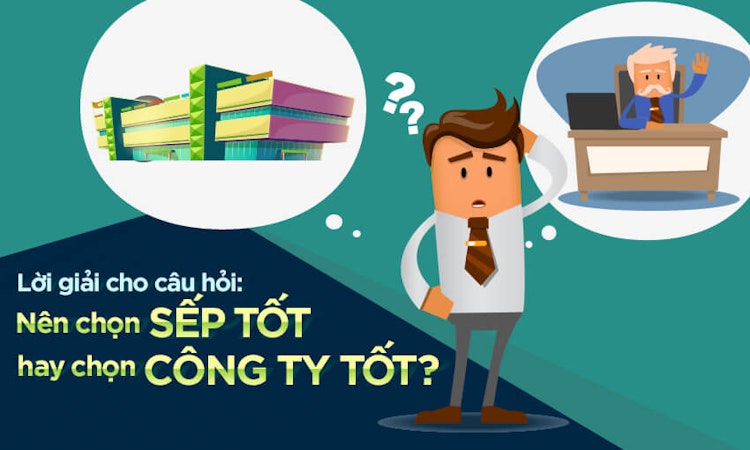 Lời giải cho câu hỏi: Nên chọn sếp tốt hay chọn công ty tốt?